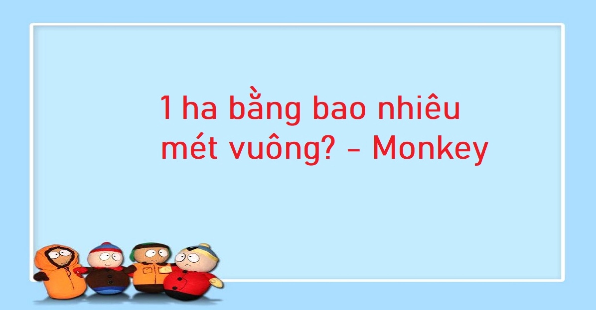 1 ha bằng bao nhiêu mét vuông? Bảng quy đổi héc ta chuẩn 2025