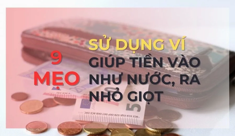 9 Cách Thu Hút Tài Lộc Vào Ví Tiền Nhiều May Mắn