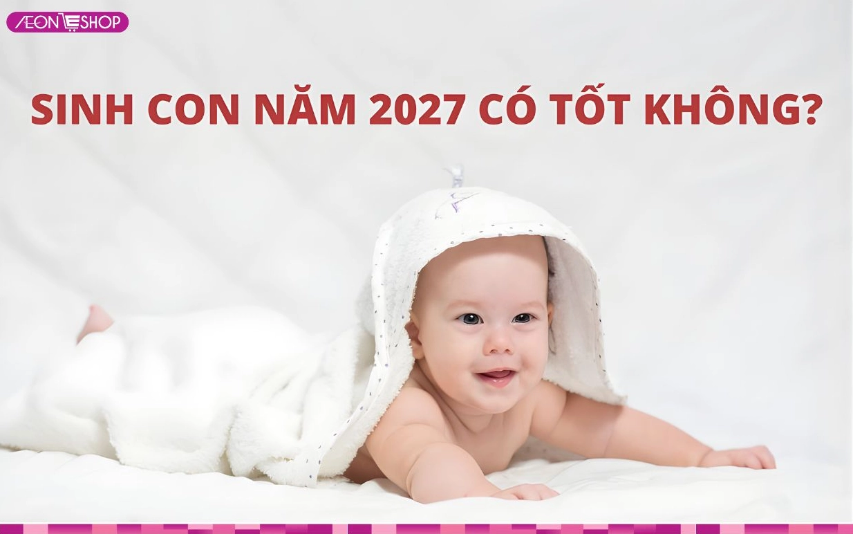 Sinh con năm 2027 có tốt không