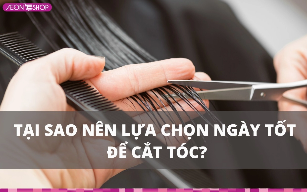 Tại sao nên lựa chọn ngày tốt cắt tóc
