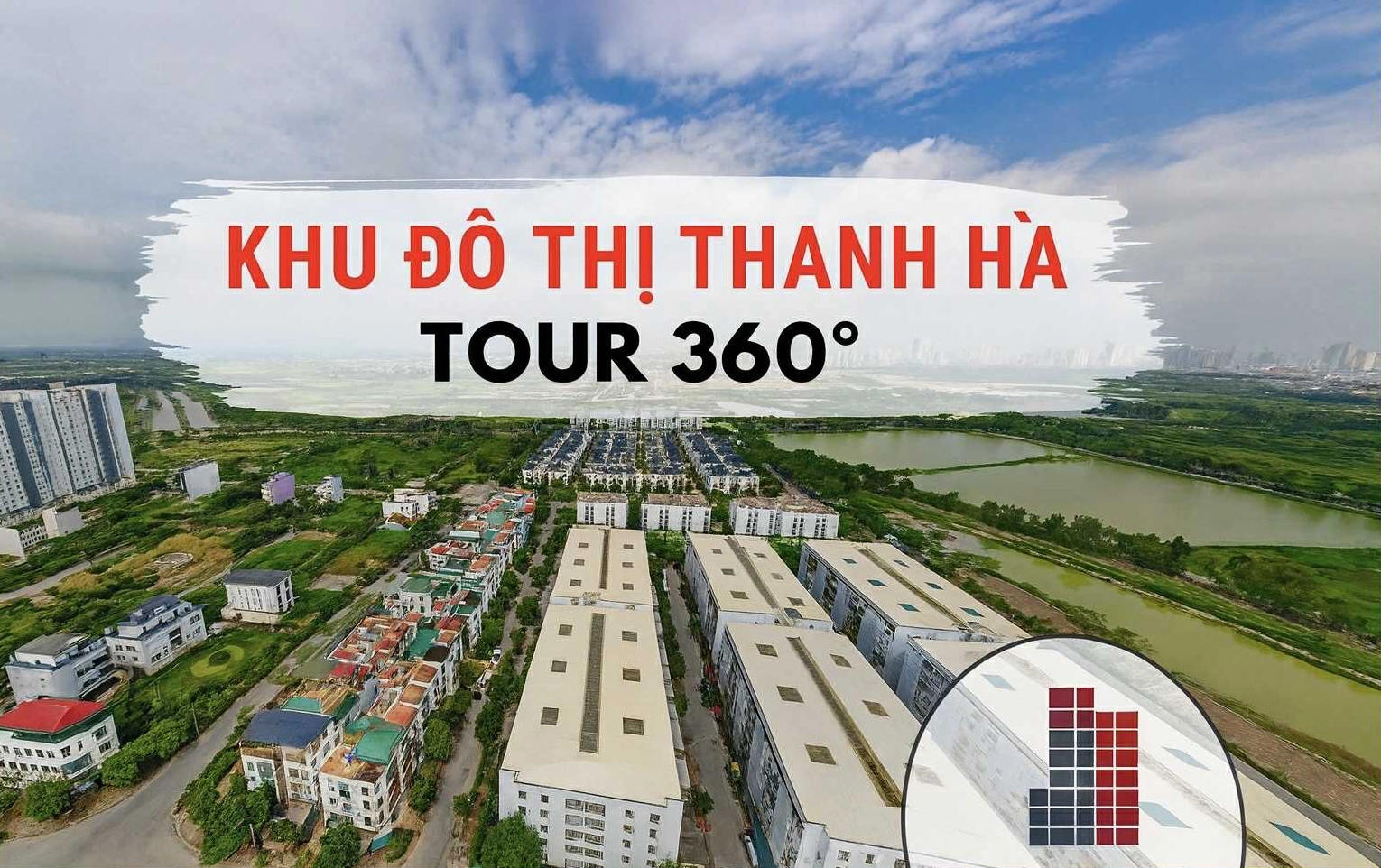 Toàn cảnh Tour 360 đô thị Thanh Hà cập nhật tiến độ hạ tầng hiện tại