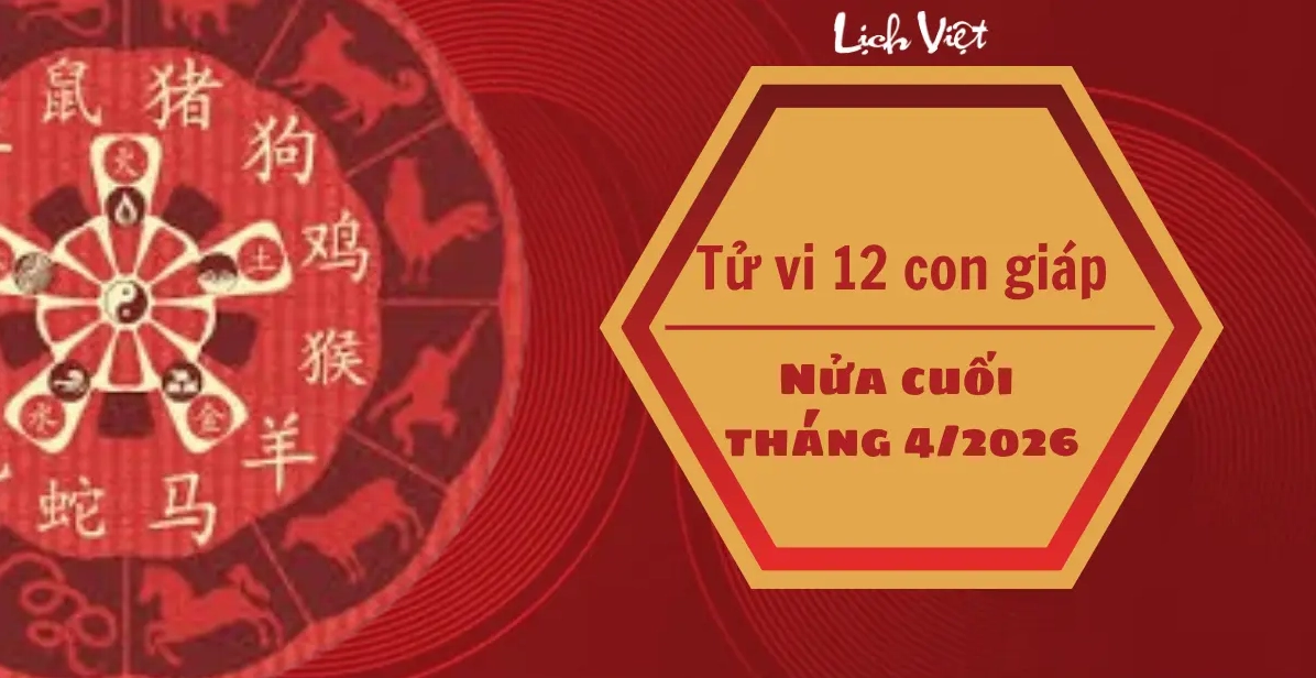 Tử vi 12 con giáp nửa cuối tháng 4/2026: Dự báo vận trình, tài lộc và cơ hội bứt phá từng tuổi